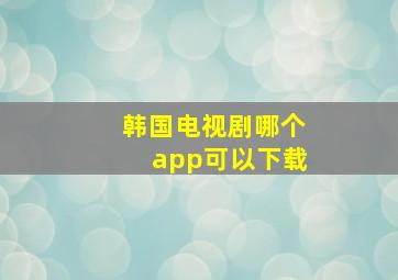 韩国电视剧哪个app可以下载