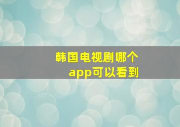 韩国电视剧哪个app可以看到