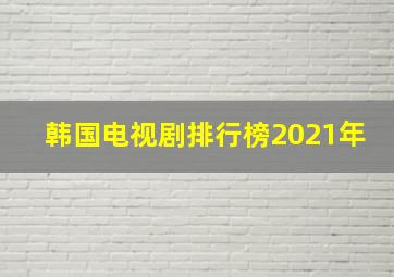 韩国电视剧排行榜2021年