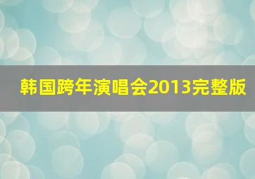 韩国跨年演唱会2013完整版