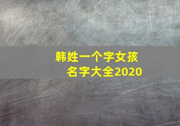 韩姓一个字女孩名字大全2020