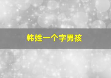 韩姓一个字男孩