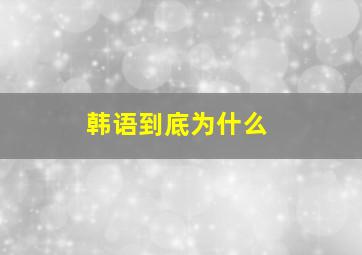 韩语到底为什么