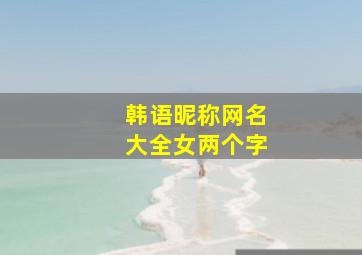 韩语昵称网名大全女两个字