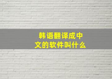 韩语翻译成中文的软件叫什么