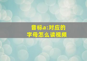 音标a:对应的字母怎么读视频