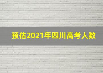 预估2021年四川高考人数