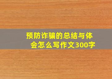 预防诈骗的总结与体会怎么写作文300字