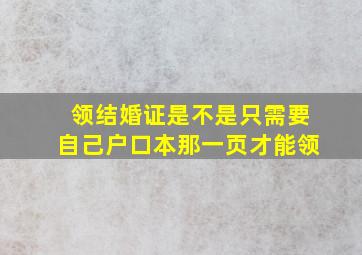 领结婚证是不是只需要自己户口本那一页才能领