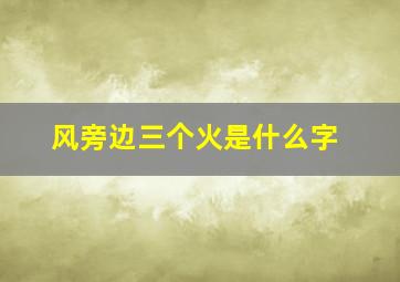 风旁边三个火是什么字