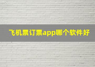 飞机票订票app哪个软件好