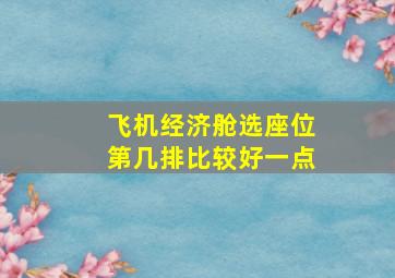 飞机经济舱选座位第几排比较好一点