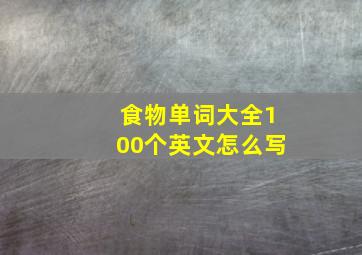 食物单词大全100个英文怎么写