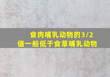 食肉哺乳动物的3/2值一般低于食草哺乳动物