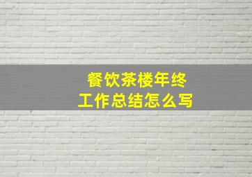 餐饮茶楼年终工作总结怎么写