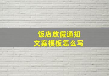 饭店放假通知文案模板怎么写