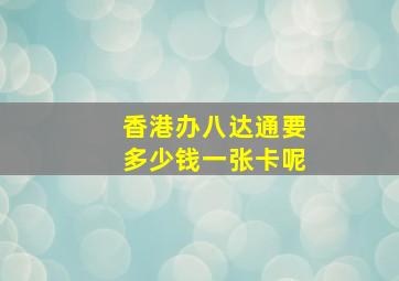 香港办八达通要多少钱一张卡呢