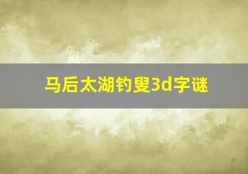 马后太湖钓叟3d字谜