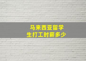 马来西亚留学生打工时薪多少