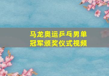 马龙奥运乒乓男单冠军颁奖仪式视频