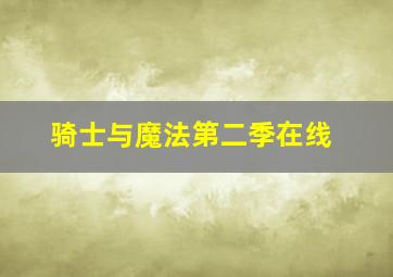 骑士与魔法第二季在线