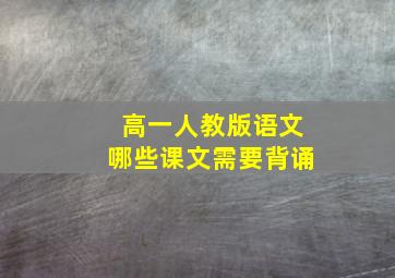 高一人教版语文哪些课文需要背诵