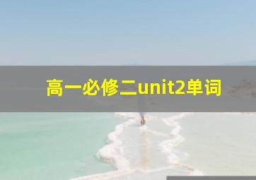 高一必修二unit2单词