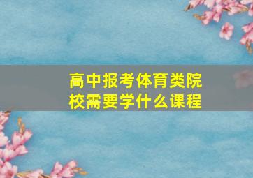 高中报考体育类院校需要学什么课程