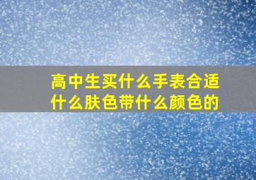 高中生买什么手表合适什么肤色带什么颜色的