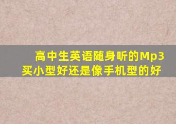 高中生英语随身听的Mp3买小型好还是像手机型的好