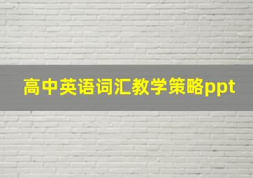 高中英语词汇教学策略ppt