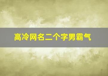 高冷网名二个字男霸气