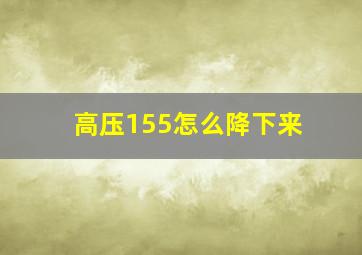 高压155怎么降下来