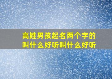 高姓男孩起名两个字的叫什么好听叫什么好听