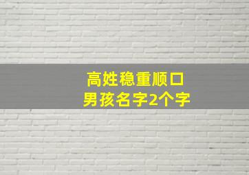 高姓稳重顺口男孩名字2个字