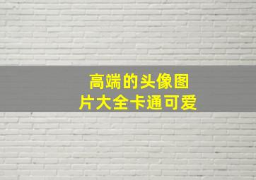 高端的头像图片大全卡通可爱