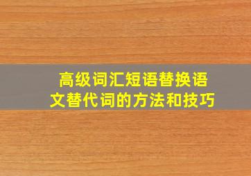 高级词汇短语替换语文替代词的方法和技巧