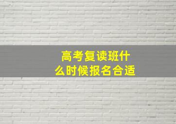 高考复读班什么时候报名合适