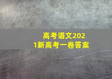 高考语文2021新高考一卷答案