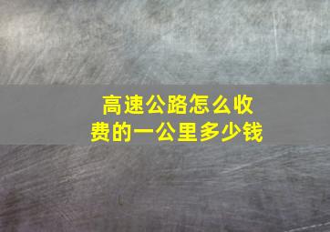 高速公路怎么收费的一公里多少钱