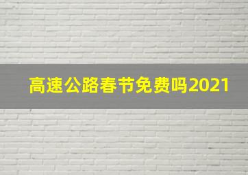 高速公路春节免费吗2021