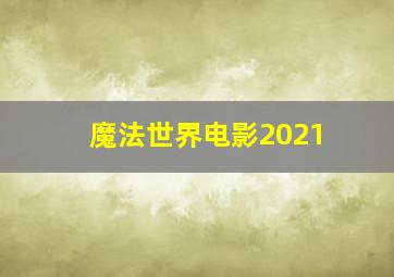 魔法世界电影2021