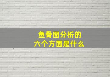 鱼骨图分析的六个方面是什么