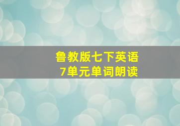 鲁教版七下英语7单元单词朗读