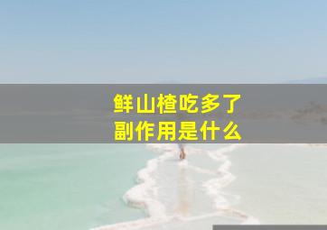 鲜山楂吃多了副作用是什么