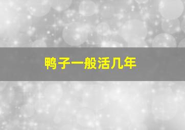 鸭子一般活几年