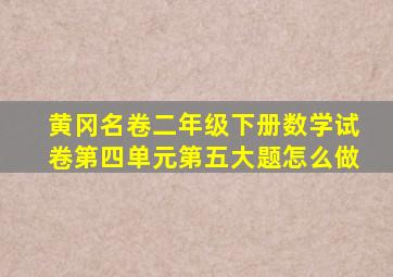 黄冈名卷二年级下册数学试卷第四单元第五大题怎么做