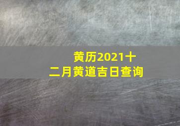 黄历2021十二月黄道吉日查询