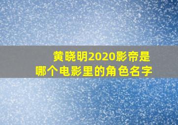 黄晓明2020影帝是哪个电影里的角色名字