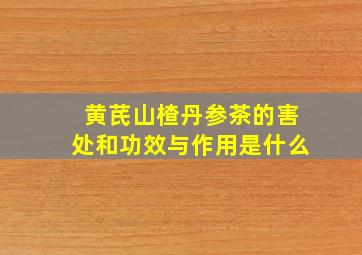 黄芪山楂丹参茶的害处和功效与作用是什么